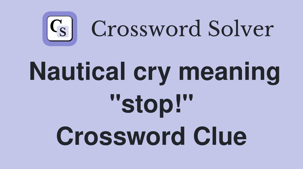 Nautical cry meaning "stop!" Crossword Clue Answers Crossword Solver